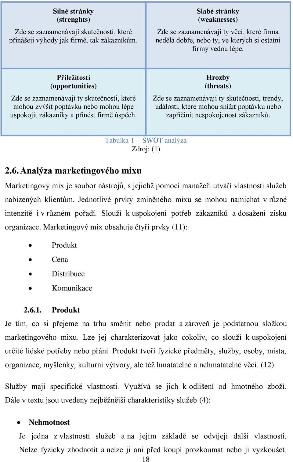 Příležitosti (opportunities) Zde se zaznamenávají ty skutečnosti, které mohou zvýšit poptávku nebo mohou lépe uspokojit zákazníky a přinést firmě úspěch.