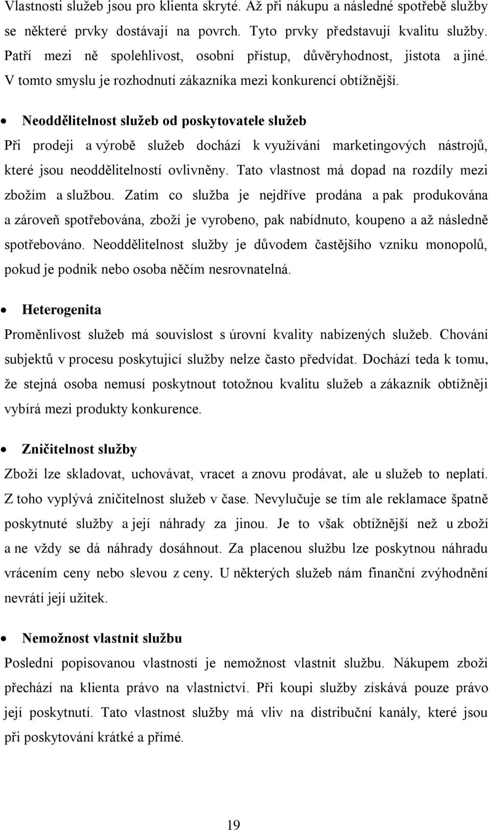 Neoddělitelnost služeb od poskytovatele služeb Při prodeji a výrobě služeb dochází k využívání marketingových nástrojů, které jsou neoddělitelností ovlivněny.