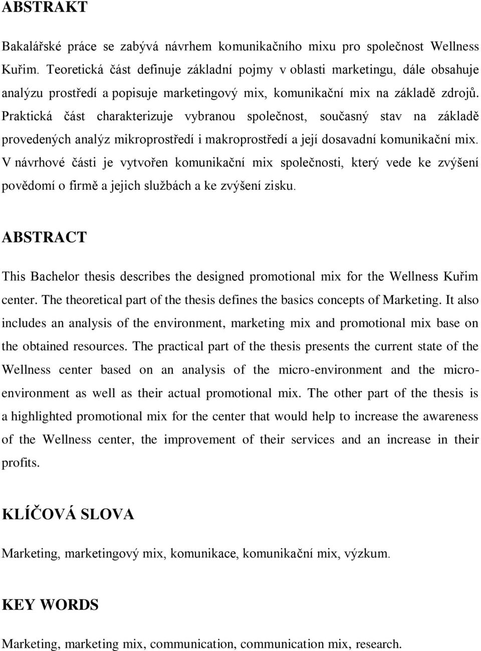 Praktická část charakterizuje vybranou společnost, současný stav na základě provedených analýz mikroprostředí i makroprostředí a její dosavadní komunikační mix.