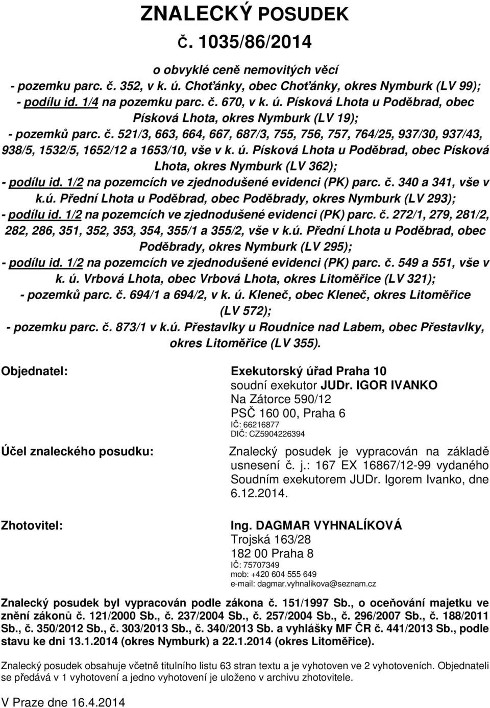 1/2 na pozemcích ve zjednodušené evidenci (PK) parc. č. 340 a 341, vše v k.ú. Přední Lhota u Poděbrad, obec Poděbrady, okres Nymburk (LV 293); - podílu id.