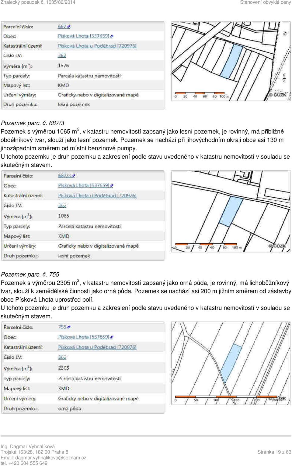 U tohoto pozemku je druh pozemku a zakreslení podle stavu uvedeného v katastru nemovitostí v souladu se skutečným stavem. Pozemek parc. č.