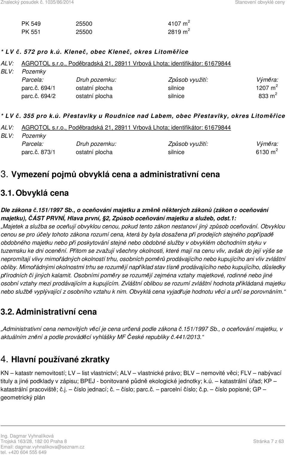 č. 873/1 ostatní plocha silnice 6130 m 2 3. Vymezení pojmů obvyklá cena a administrativní cena 3.1. Obvyklá cena Dle zákona č.151/1997 Sb.