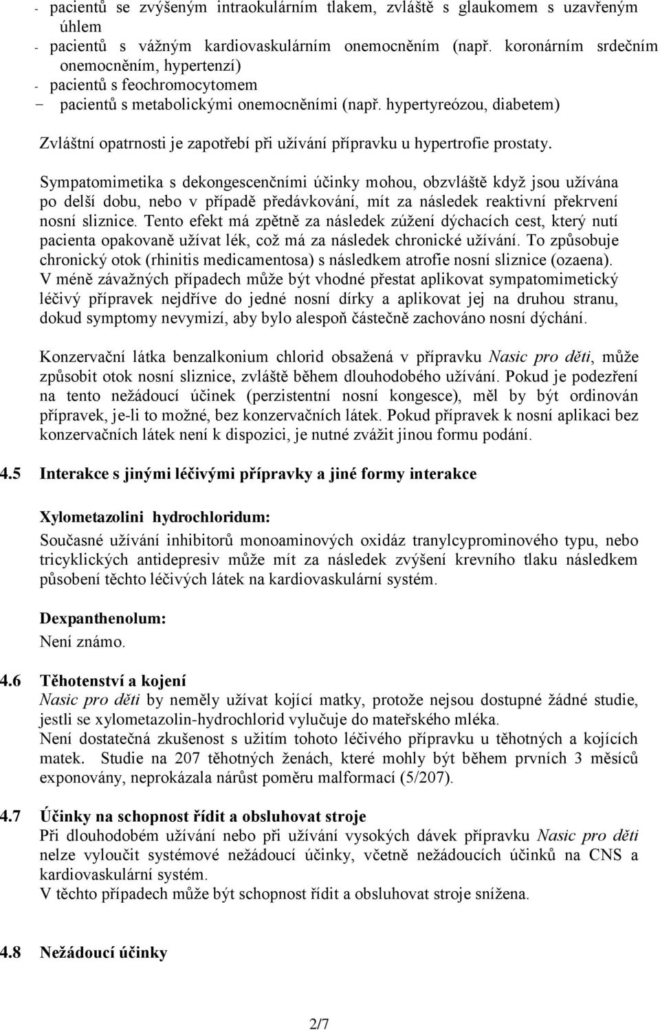 hypertyreózou, diabetem) Zvláštní opatrnosti je zapotřebí při užívání přípravku u hypertrofie prostaty.