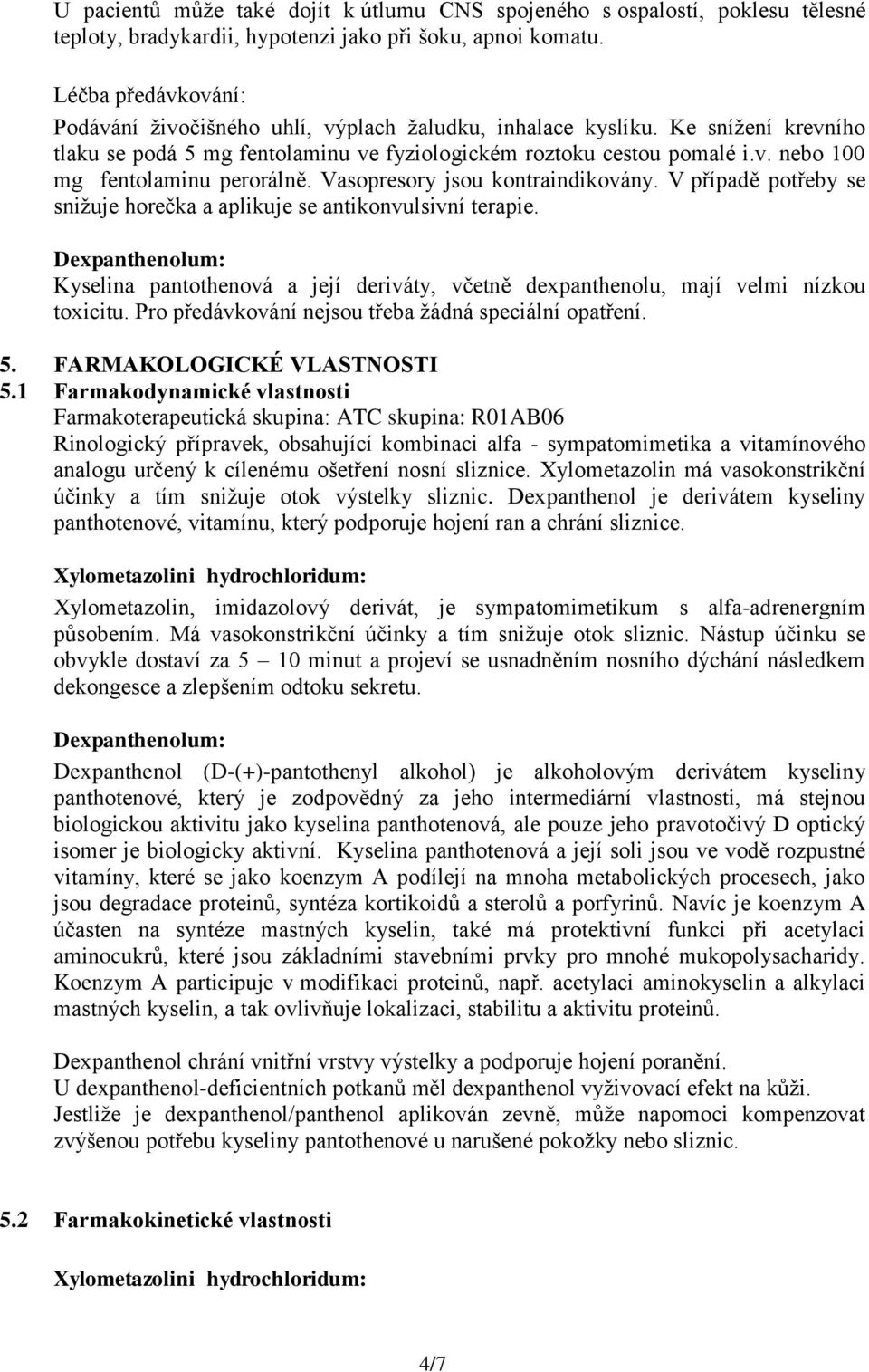 Vasopresory jsou kontraindikovány. V případě potřeby se snižuje horečka a aplikuje se antikonvulsivní terapie. Kyselina pantothenová a její deriváty, včetně dexpanthenolu, mají velmi nízkou toxicitu.