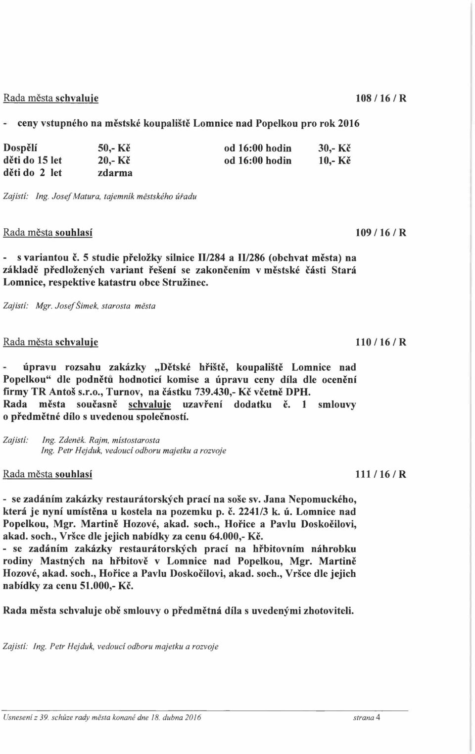 5 studie přeložky silnice II/284 a 11/286 (obchvat města) na základě předložených variant řešení se zakončením v městské části Stará Lomnice, respektive katastru obce Stružinec. Zajistí: Mgr.