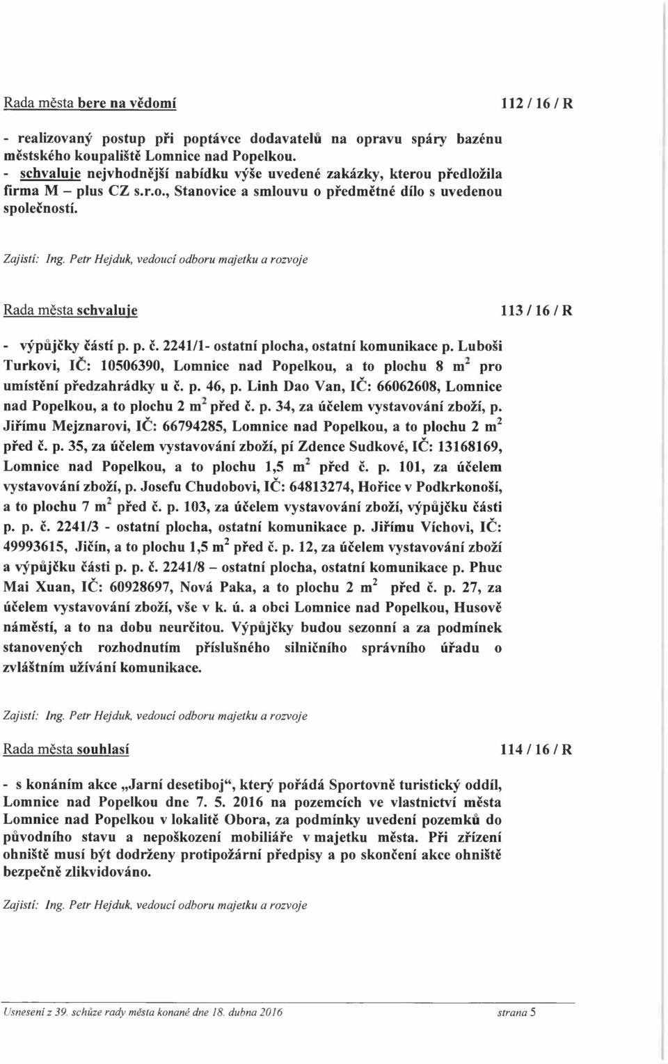 stí p. p. ě. 2241/1- ostatní plocha, ostatní komunikace p. Luboši Turkovi, IC: 10506390, Lomnice nad Popelkou, a to plochu 8 m" pro umístění předzahrádky u ě. p. 46, p.