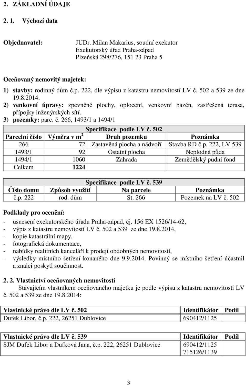 502 a 539 ze dne 19.8.2014. 2) venkovní úpravy: zpevněné plochy, oplocení, venkovní bazén, zastřešená terasa, přípojky inženýrských sítí. 3) pozemky: parc. č.