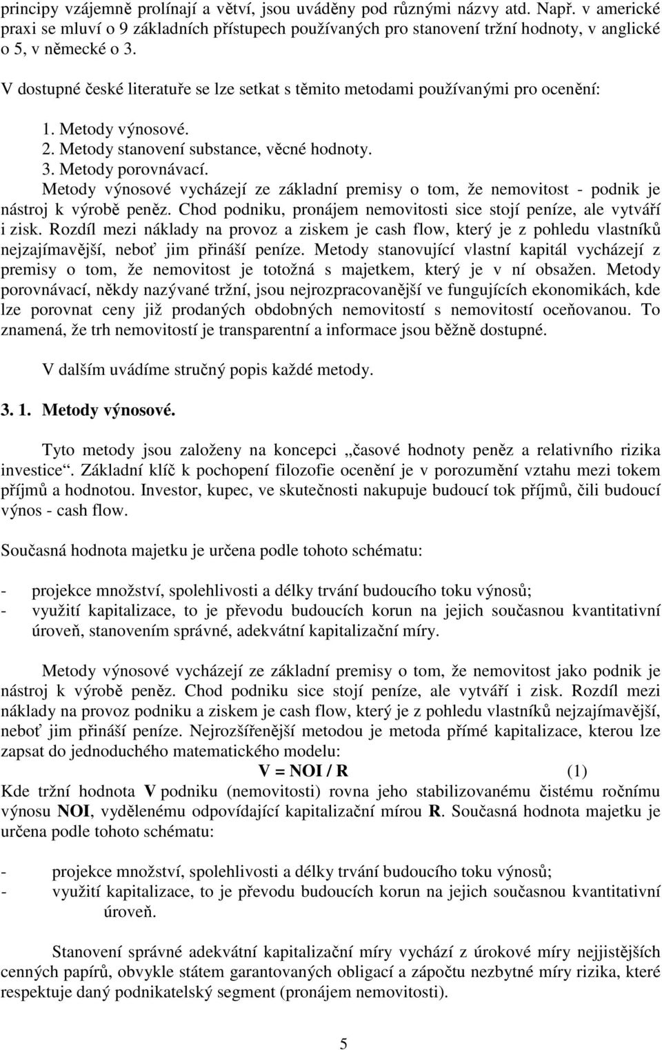 V dostupné české literatuře se lze setkat s těmito metodami používanými pro ocenění: 1. Metody výnosové. 2. Metody stanovení substance, věcné hodnoty. 3. Metody porovnávací.