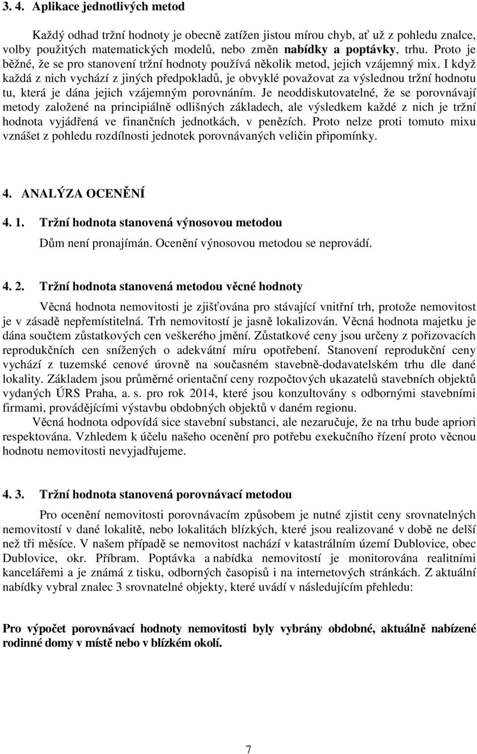 I když každá z nich vychází z jiných předpokladů, je obvyklé považovat za výslednou tržní hodnotu tu, která je dána jejich vzájemným porovnáním.