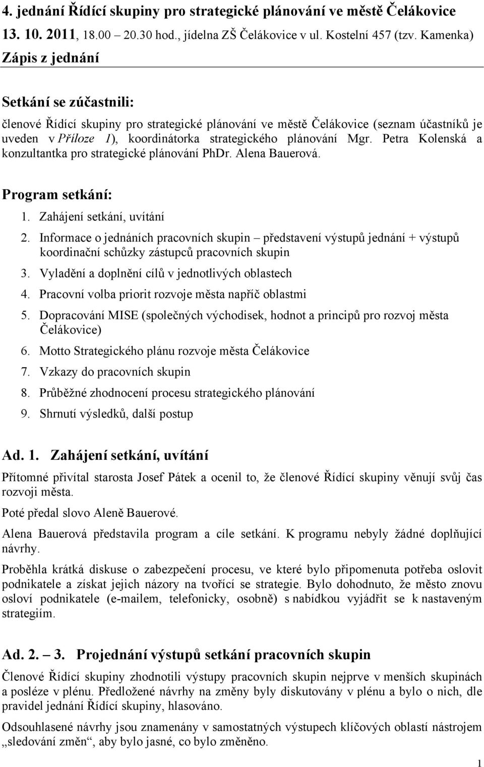 Mgr. Petra Kolenská a konzultantka pro strategické plánování PhDr. Alena Bauerová. Program setkání: 1. Zahájení setkání, uvítání 2.