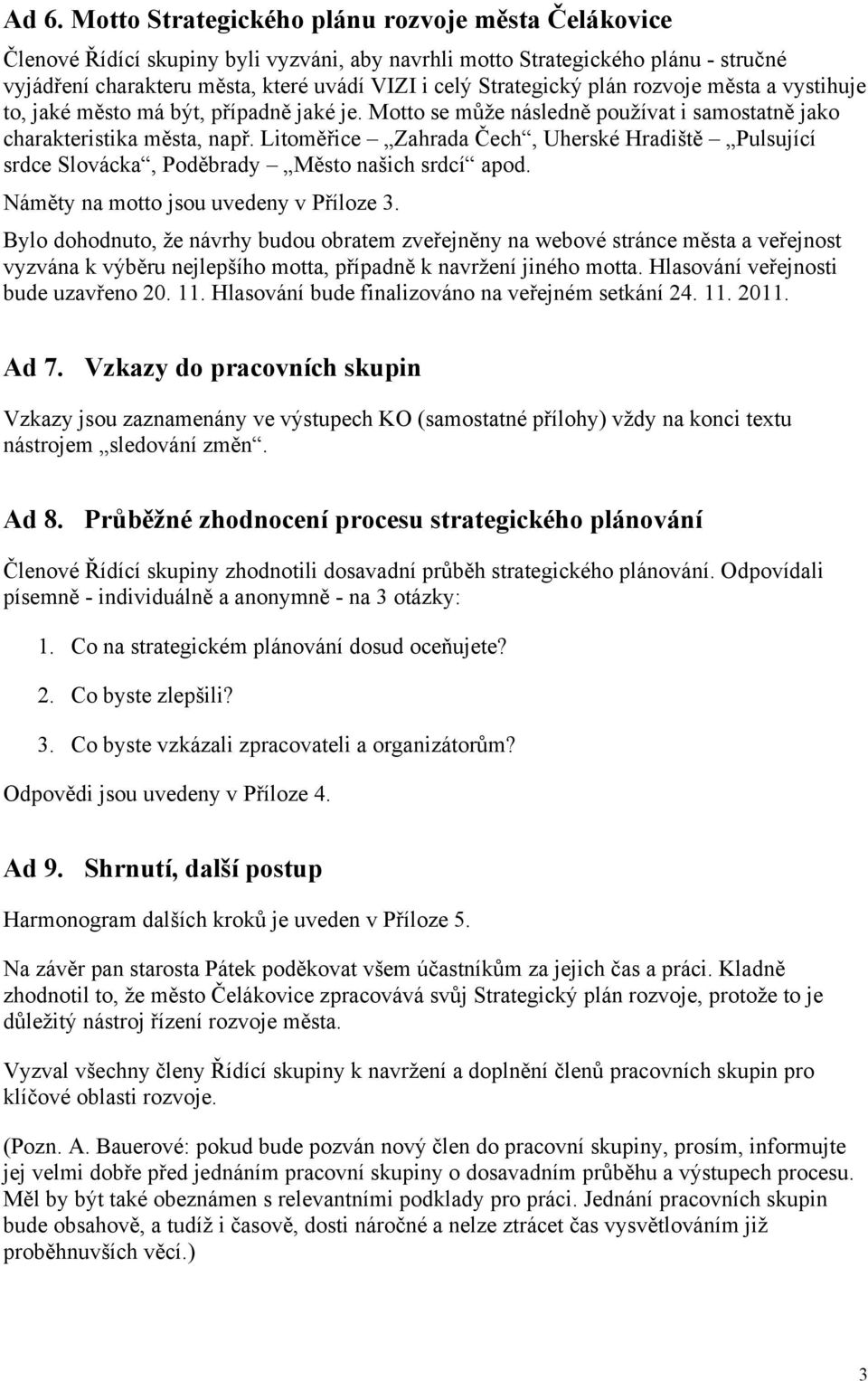 Litoměřice Zahrada Čech, Uherské Hradiště Pulsující srdce Slovácka, Poděbrady Město našich srdcí apod. Náměty na motto jsou uvedeny v Příloze 3.