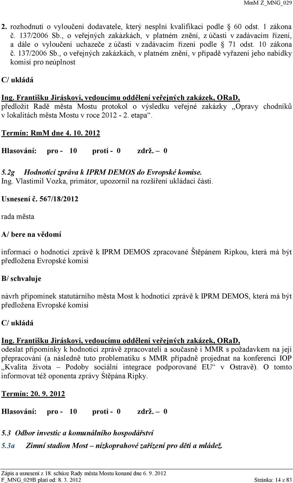 , o veřejných zakázkách, v platném znění, v případě vyřazení jeho nabídky komisí pro neúplnost C/ ukládá Ing.