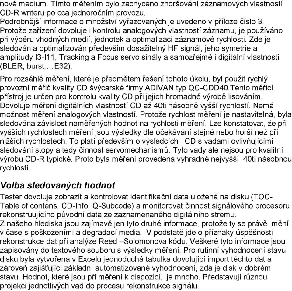 Zde je sledová n a optimalizová n především dosažitelný HF signá l, jeho symetrie a amplitudy I3-I11, Tracking a Focus servo siná ly a samozřejmě i digitá lnívlastnosti (BLER, burst, E32).