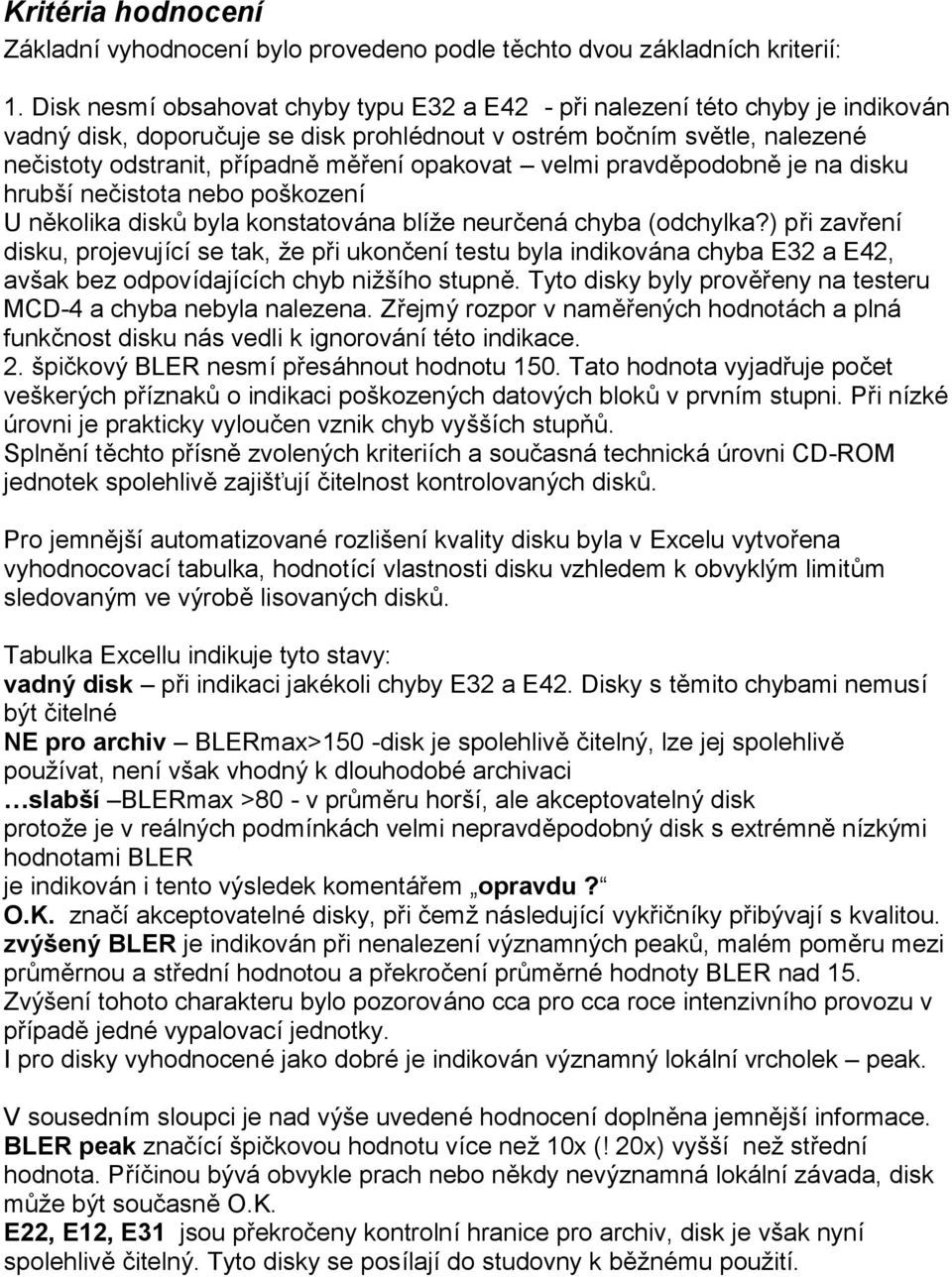 řeníopakovat velmi pravdě podobně je na disku hrubš íneč istota nebo poš kození U ně kolika disků byla konstatová na blíže neurč ená chyba (odchylka?