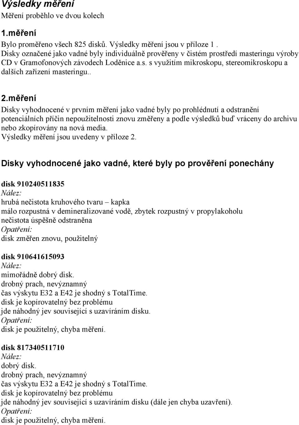 . 2.mě ření Disky vyhodnocené v prvním měřeníjako vadné byly po prohlédnutía odstranění potenciá lních příč in nepouž itelnosti znovu změřeny a podle výsledků buď vrá ceny do archivu nebo zkopírová