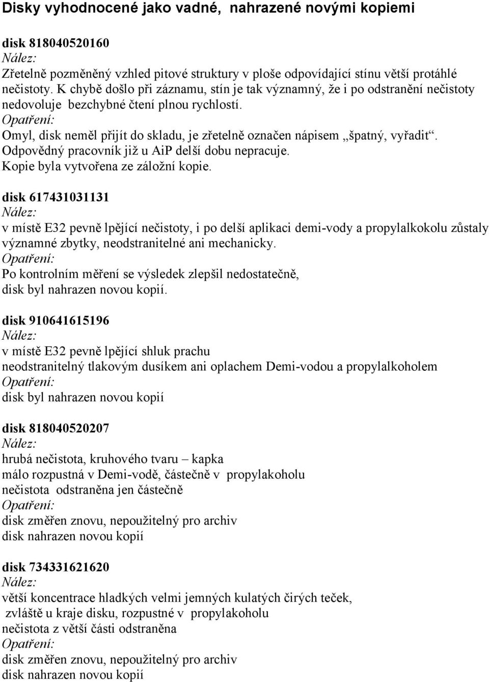 Omyl, disk neměl přijít do skladu, je zřetelně označen ná pisem špatný, vyřadit. Odpovědný pracovník již u AiP delšídobu nepracuje. Kopie byla vytvořena ze zá lož níkopie.