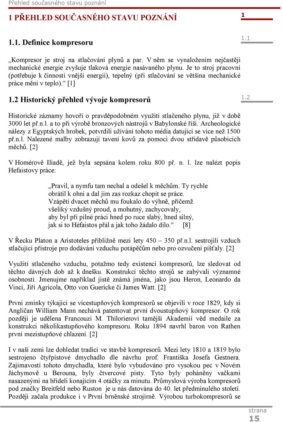 Je to stroj pracovní (potřebuje k činnosti vnější energii), tepelný (při stlačování se většina mechanické práce mění v teplo). [1] 1.2 Historický přehled vývoje kompresorů 1.