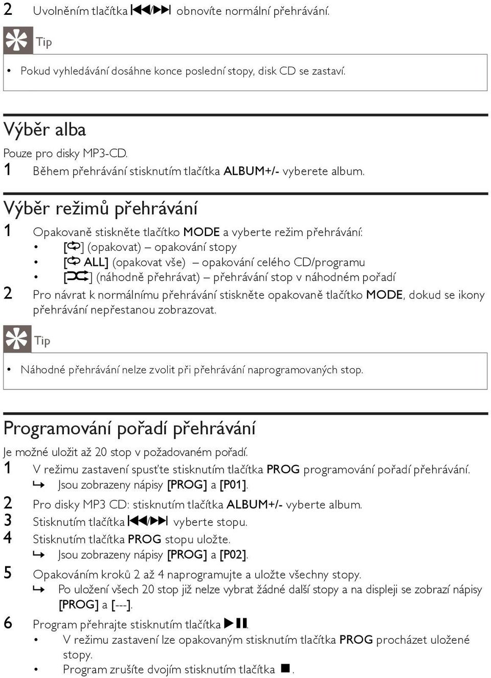 Výběr režimů přehrávání 1 Opakovaně stiskněte tlačítko MODE a vyberte režim přehrávání: [ ] (opakovat) opakování stopy [ ALL] (opakovat vše) opakování celého CD/programu [ ] (náhodně přehrávat)