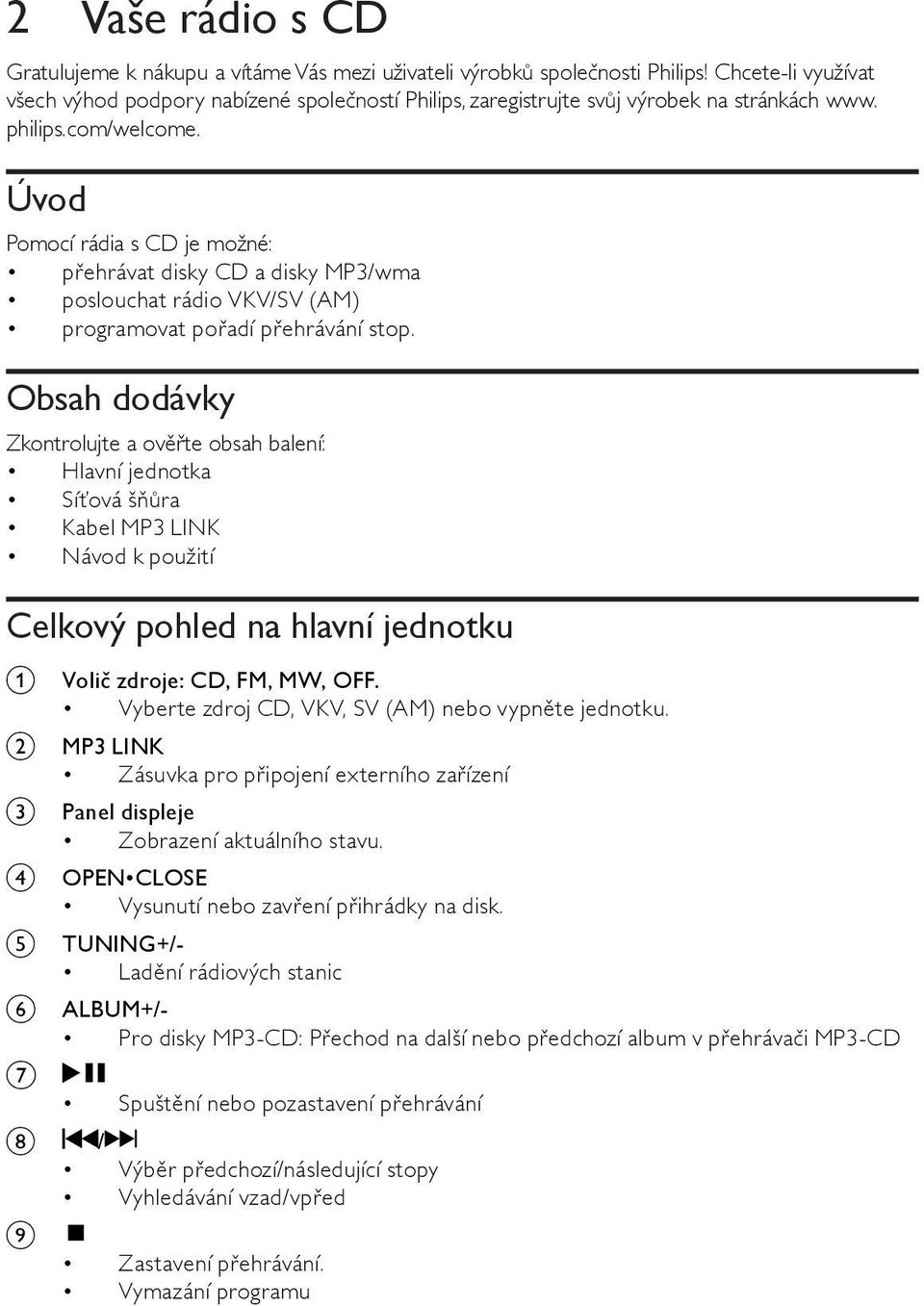 Úvod Pomocí rádia s CD je možné: přehrávat disky CD a disky MP3/wma poslouchat rádio VKV/SV (AM) programovat pořadí přehrávání stop.