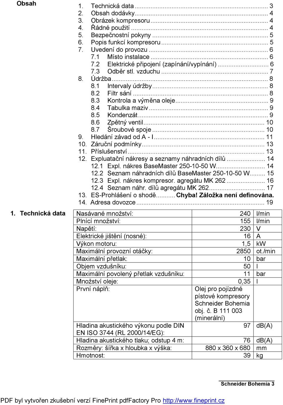 4 Tabulka maziv...9 8.5 Kondenzát...9 8.6 Zpětný ventil...10 8.7 Šroubové spoje...10 9. Hledání závad od A - I...11 10. Záruční podmínky...13 11. Příslušenství...13 12.