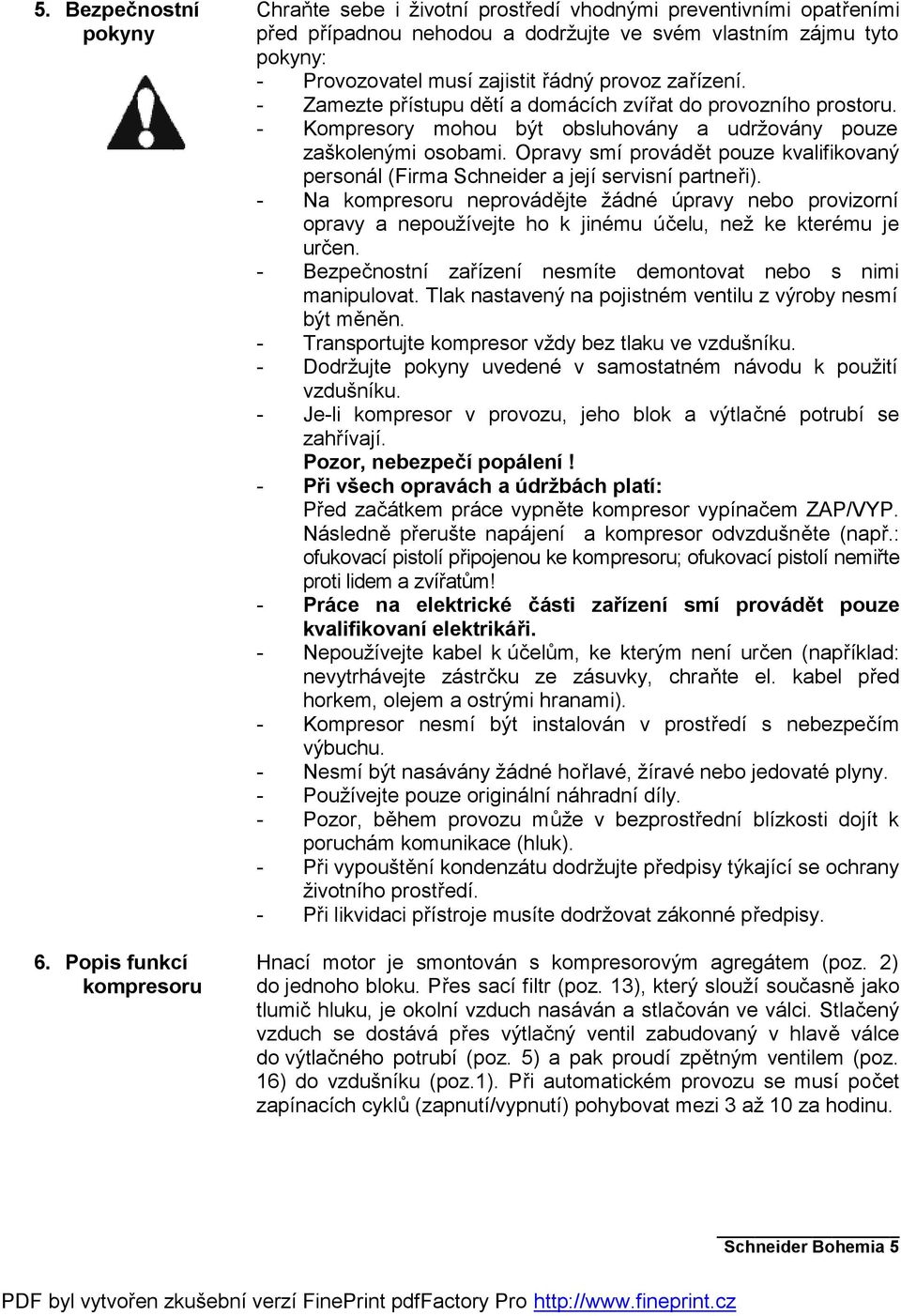 provoz zařízení. - Zamezte přístupu dětí a domácích zvířat do provozního prostoru. - Kompresory mohou být obsluhovány a udržovány pouze zaškolenými osobami.