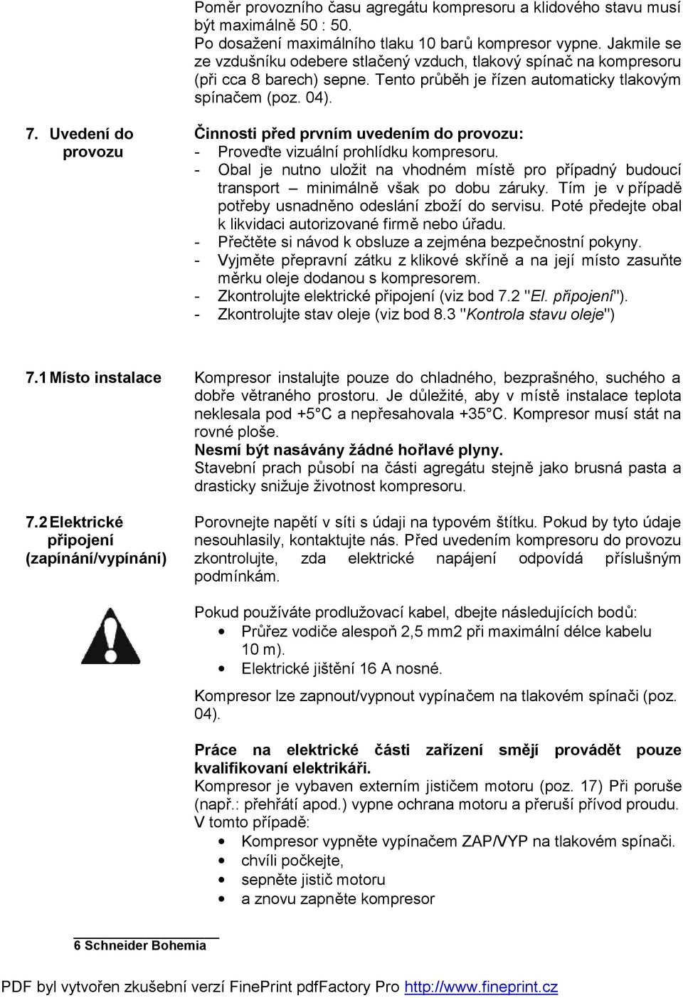 Uvedení do provozu Činnosti před prvním uvedením do provozu: - Proveďte vizuální prohlídku kompresoru.