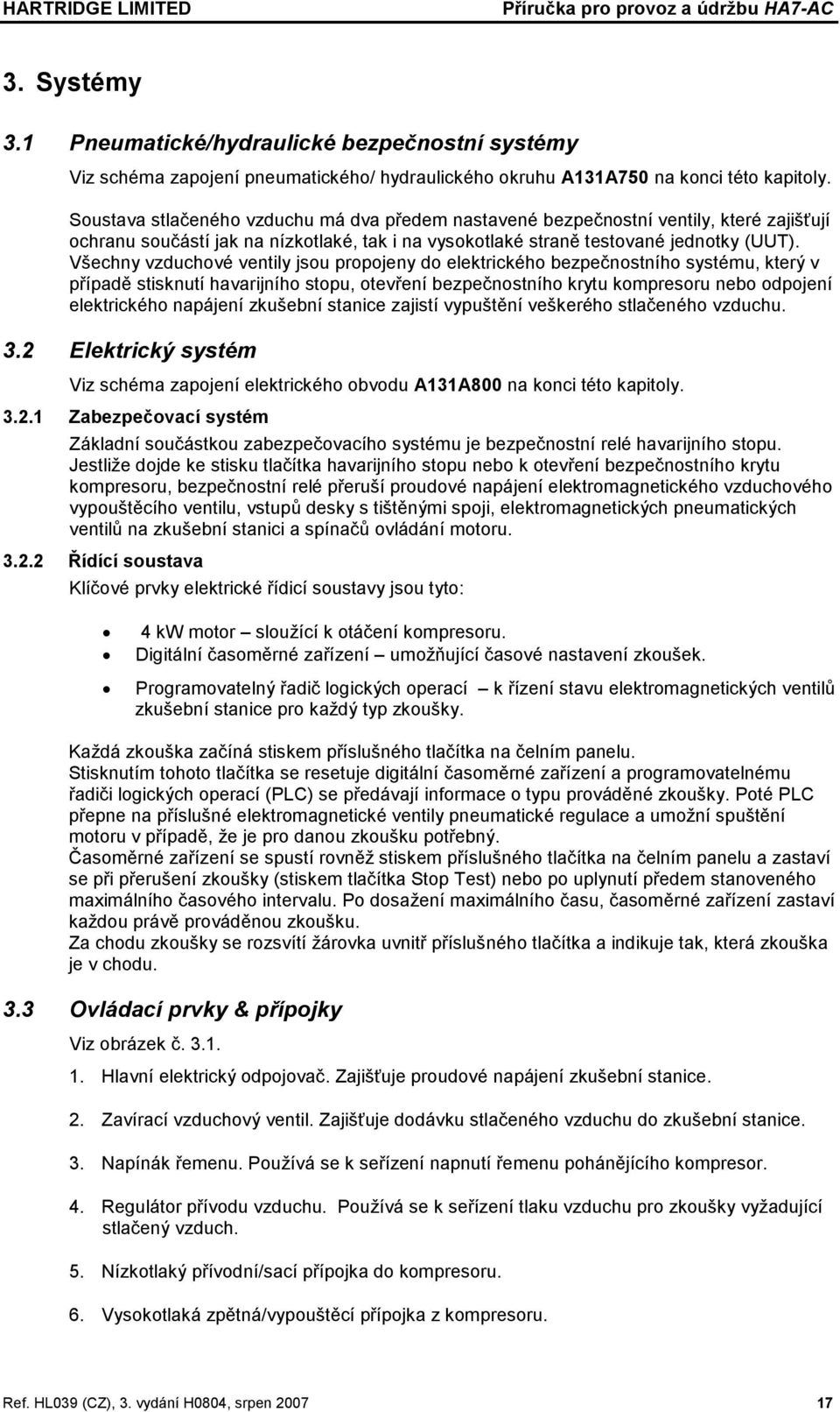 Soustava stlačeného vzduchu má dva předem nastavené bezpečnostní ventily, které zajišťují ochranu součástí jak na nízkotlaké, tak i na vysokotlaké straně testované jednotky (UUT).