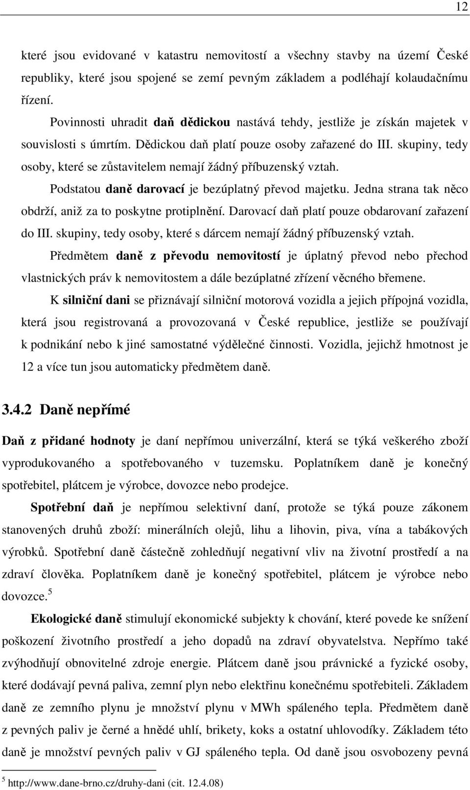 skupiny, tedy osoby, které se zůstavitelem nemají žádný příbuzenský vztah. Podstatou daně darovací je bezúplatný převod majetku. Jedna strana tak něco obdrží, aniž za to poskytne protiplnění.