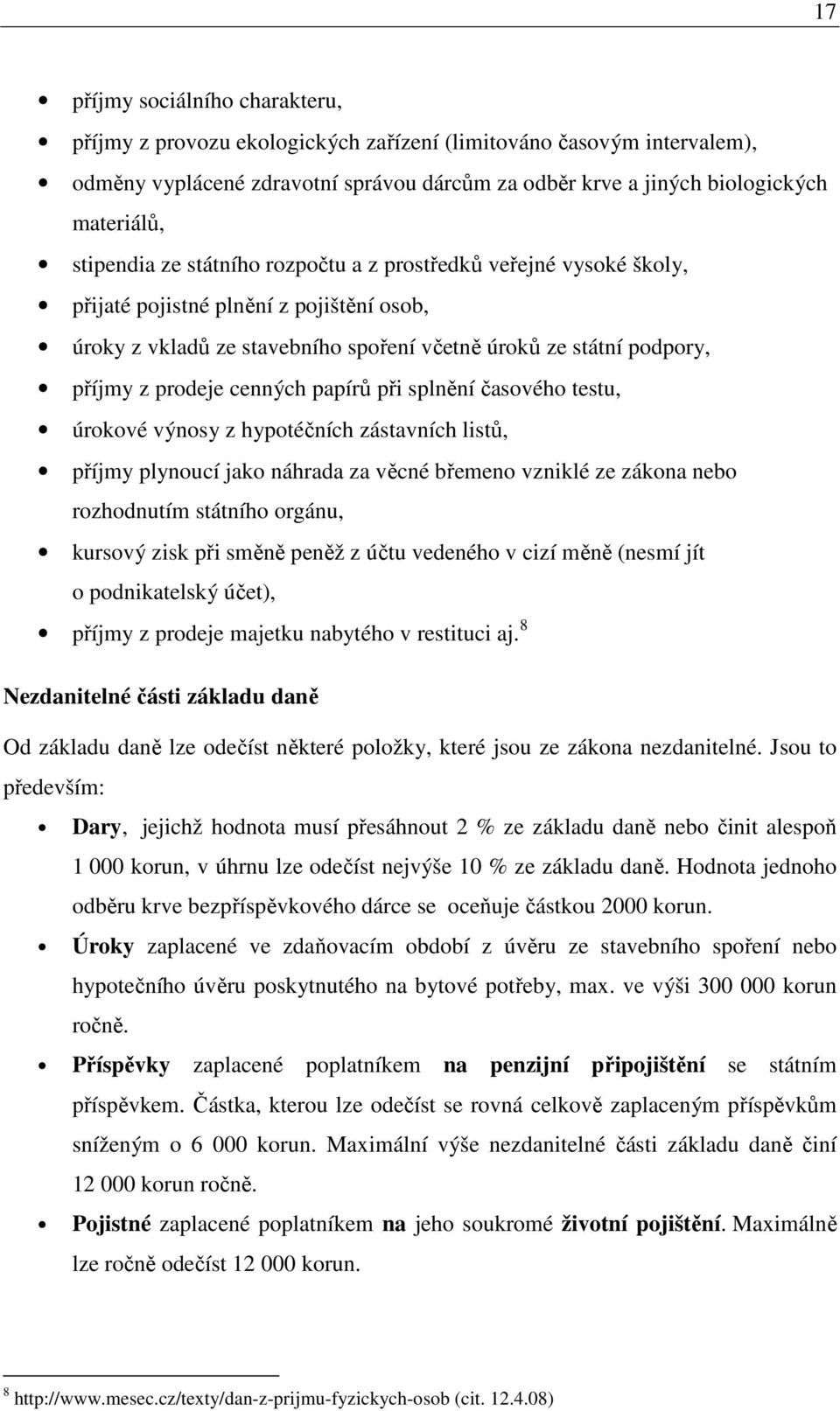 cenných papírů při splnění časového testu, úrokové výnosy z hypotéčních zástavních listů, příjmy plynoucí jako náhrada za věcné břemeno vzniklé ze zákona nebo rozhodnutím státního orgánu, kursový