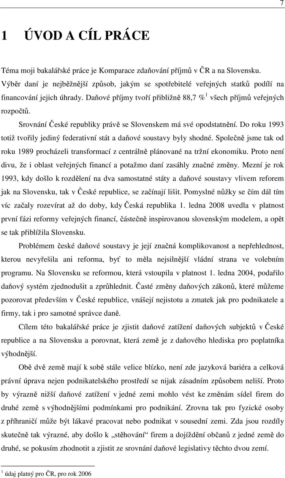 Srovnání České republiky právě se Slovenskem má své opodstatnění. Do roku 1993 totiž tvořily jediný federativní stát a daňové soustavy byly shodné.