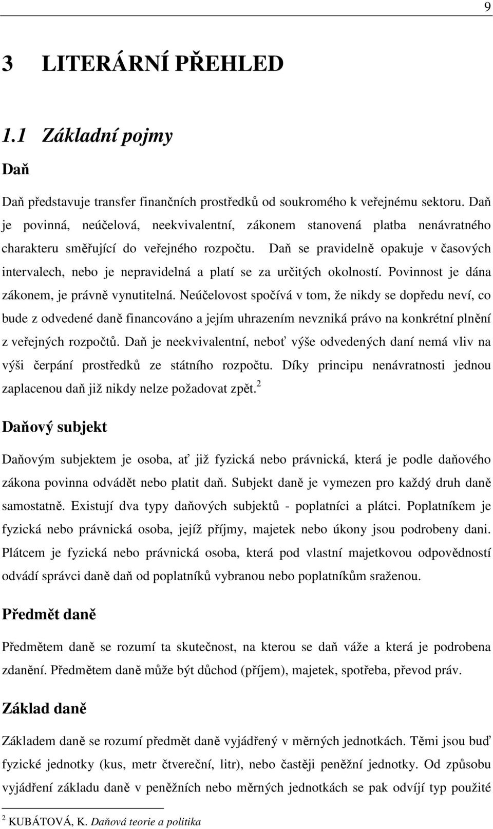 Daň se pravidelně opakuje v časových intervalech, nebo je nepravidelná a platí se za určitých okolností. Povinnost je dána zákonem, je právně vynutitelná.