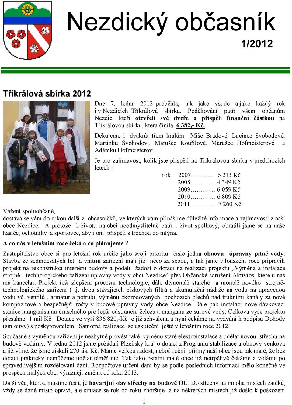 Děkujeme i dvakrát třem králům Míše Bradové, Lucince Svobodové, Martínku Svobodovi, Marušce Kouřilové, Marušce Hofmeisterové a Adámku Hofmeisterovi.