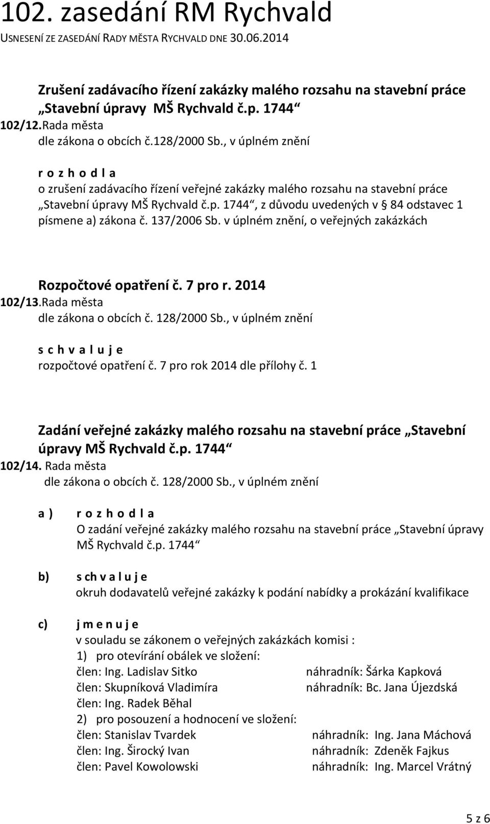 137/2006 Sb. v úplném znění, o veřejných zakázkách Rozpočtové opatření č. 7 pro r. 2014 102/13.Rada města dle zákona o obcích č. 128/2000 Sb., v úplném znění s c h v a l u j e rozpočtové opatření č.