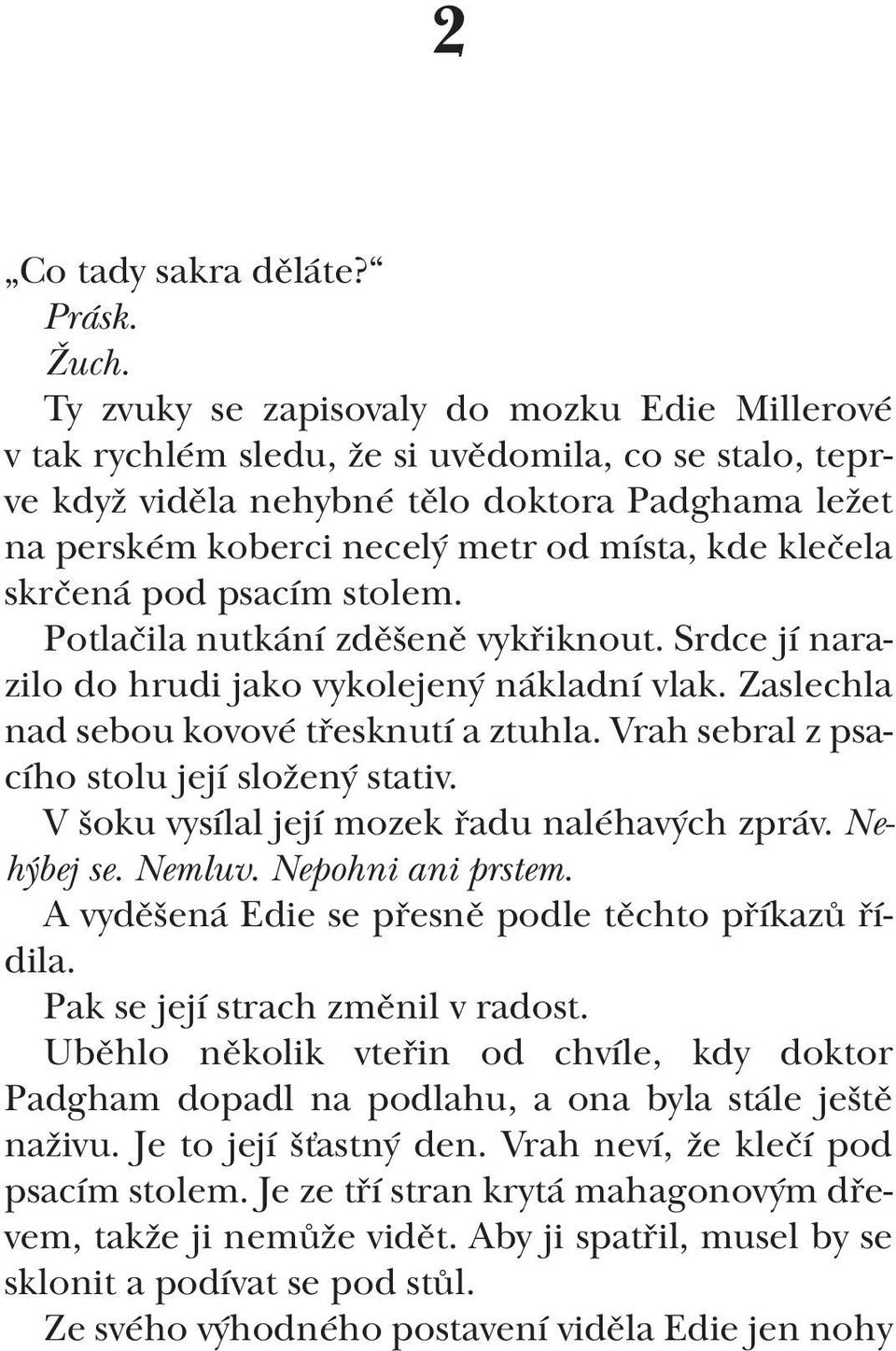 klečela skrčená pod psacím stolem. Potlačila nutkání zděšeně vykřiknout. Srdce jí narazilo do hrudi jako vykolejený nákladní vlak. Zaslechla nad sebou kovové třesknutí a ztuhla.