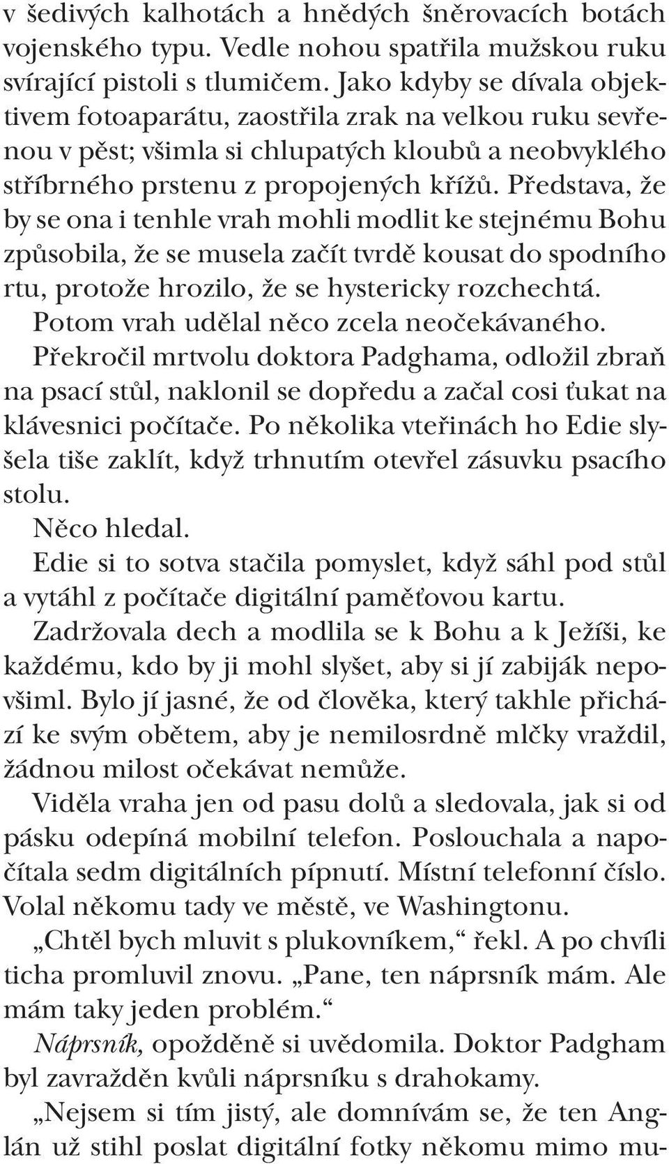 Představa, že by se ona i tenhle vrah mohli modlit ke stejnému Bohu způsobila, že se musela začít tvrdě kousat do spodního rtu, protože hrozilo, že se hystericky rozchechtá.