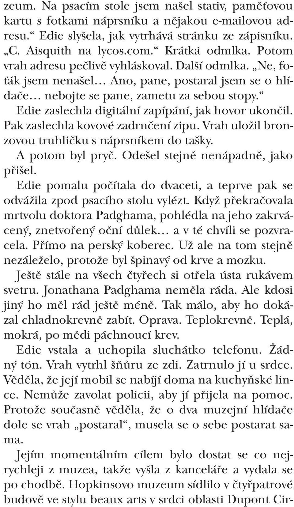 Edie zaslechla digitální zapípání, jak hovor ukončil. Pak zaslechla kovové zadrnčení zipu. Vrah uložil bronzovou truhličku s náprsníkem do tašky. A potom byl pryč.