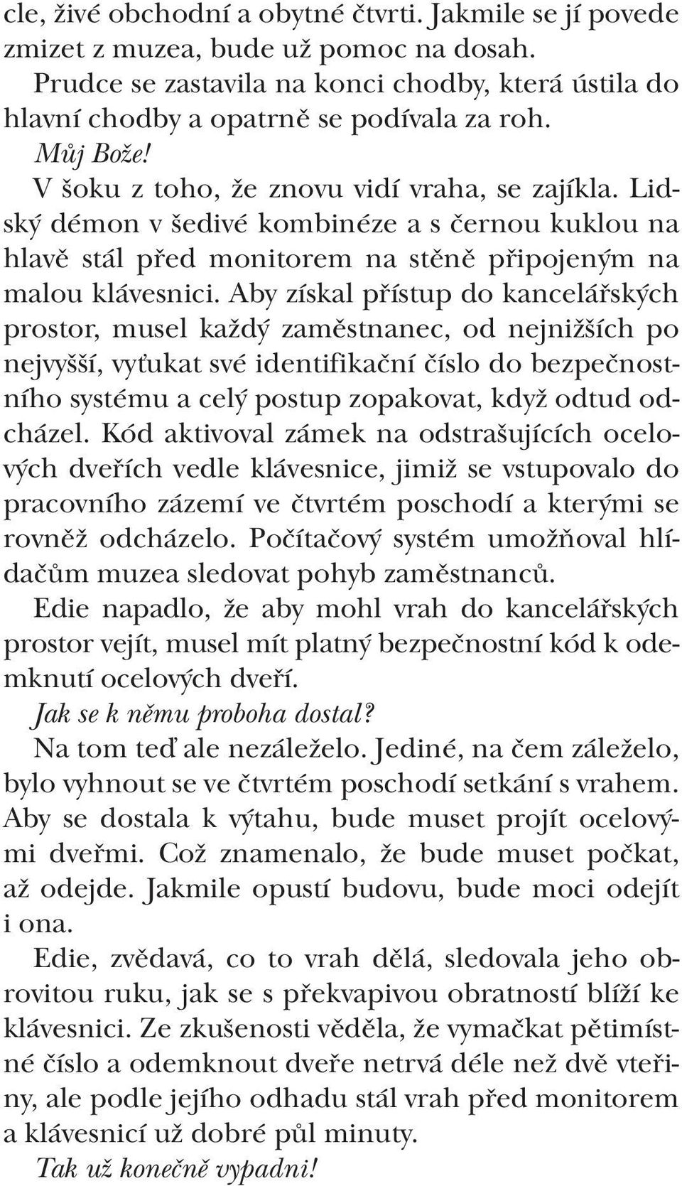 Aby získal přístup do kancelářských prostor, musel každý zaměstnanec, od nejnižších po nejvyšší, vyťukat své identifikační číslo do bezpečnostního systému a celý postup zopakovat, když odtud odcházel.