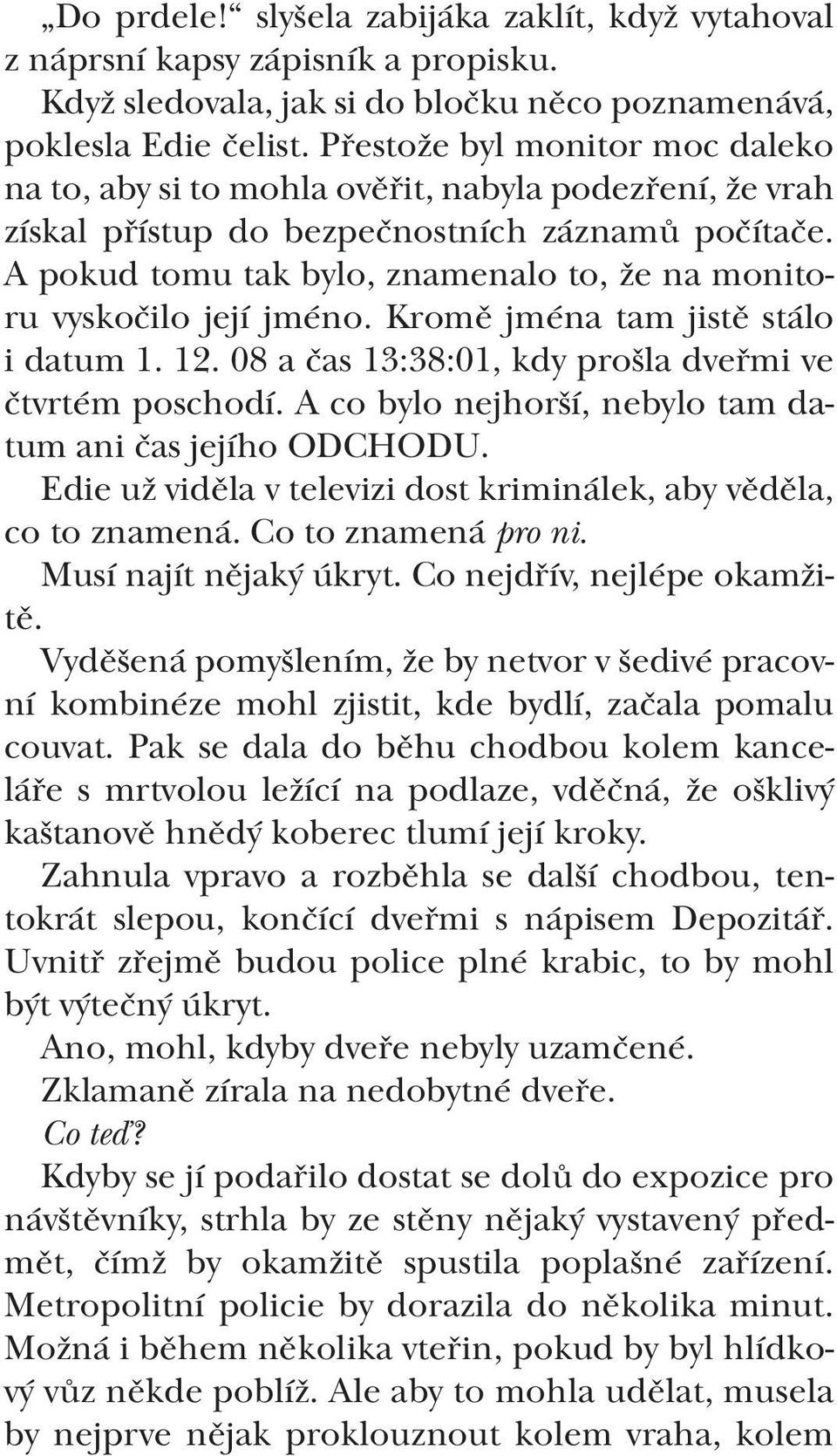 A pokud tomu tak bylo, znamenalo to, že na monitoru vyskočilo její jméno. Kromě jména tam jistě stálo i datum 1. 12. 08 a čas 13:38:01, kdy prošla dveřmi ve čtvrtém poschodí.