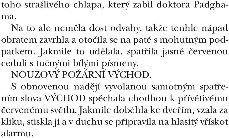 Jakmile to udělala, spatřila jasně červenou ceduli s tučnými bílými písmeny. NOUZOVÝ POŽÁRNÍ VÝCHOD.