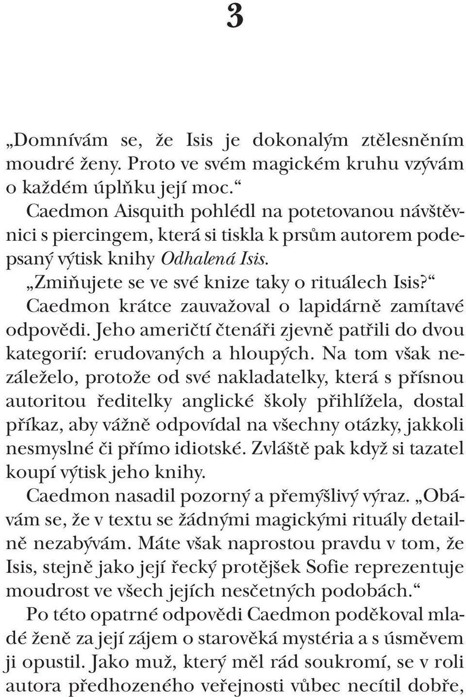 Caedmon krátce zauvažoval o lapidárně zamítavé odpovědi. Jeho američtí čtenáři zjevně patřili do dvou kategorií: erudovaných a hloupých.