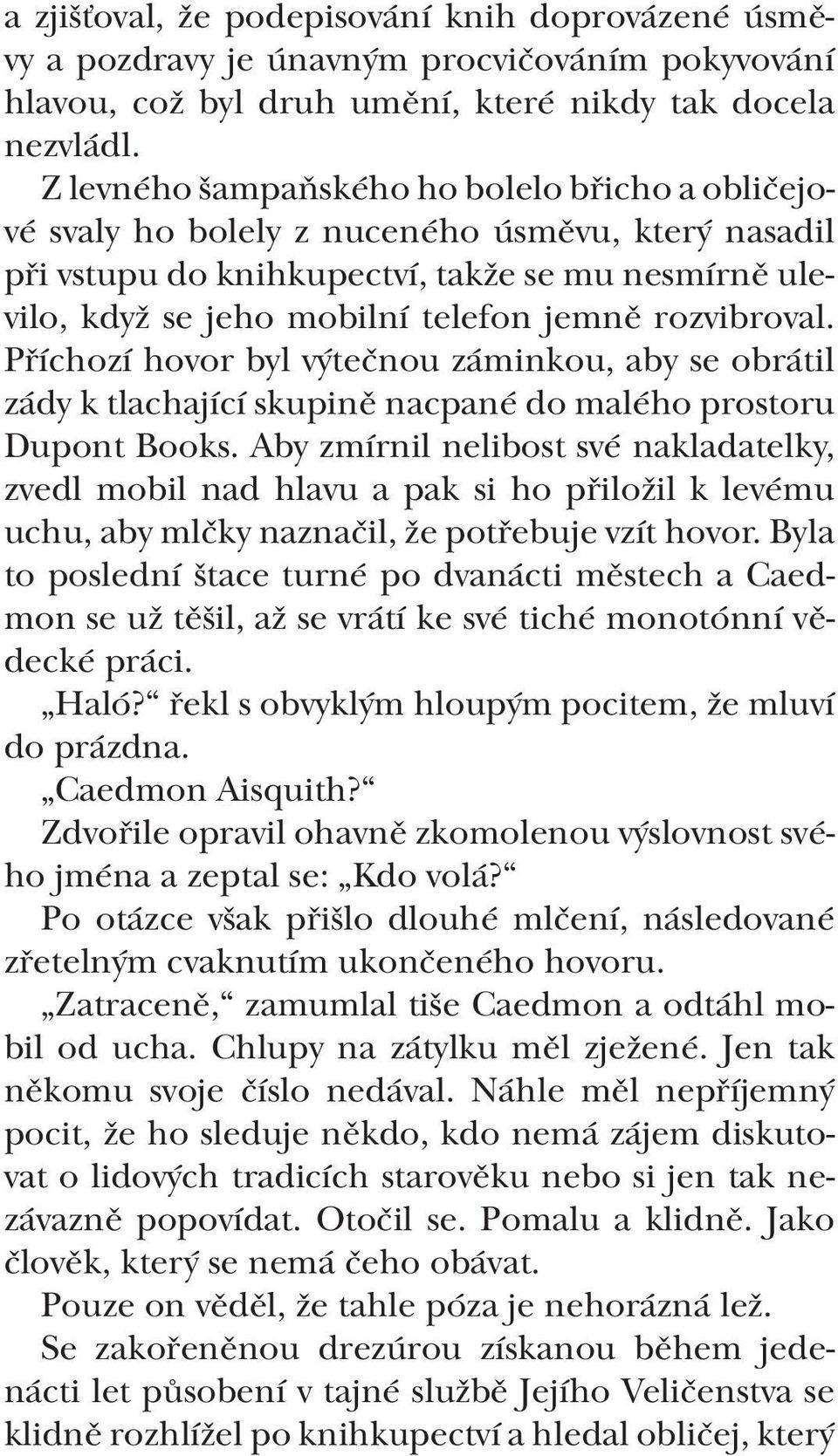 rozvibroval. Příchozí hovor byl výtečnou záminkou, aby se obrátil zády k tlachající skupině nacpané do malého prostoru Dupont Books.