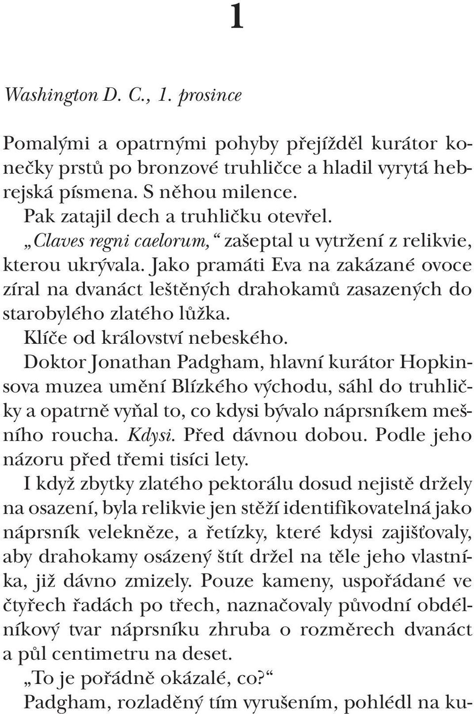 Klíče od království nebeského. Doktor Jonathan Padgham, hlavní kurátor Hopkinsova muzea umění Blízkého východu, sáhl do truhličky a opatrně vyňal to, co kdysi bývalo náprsníkem mešního roucha. Kdysi.