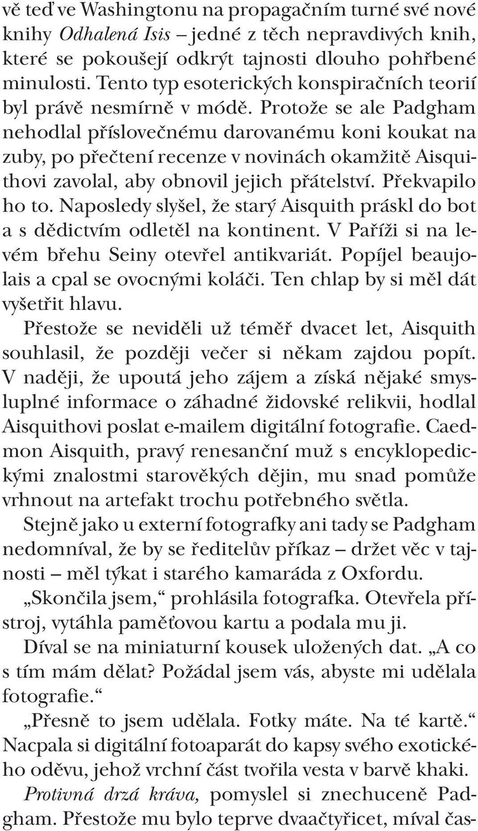 Protože se ale Padgham nehodlal příslovečnému darovanému koni koukat na zuby, po přečtení recenze v novinách okamžitě Aisquithovi zavolal, aby obnovil jejich přátelství. Překvapilo ho to.