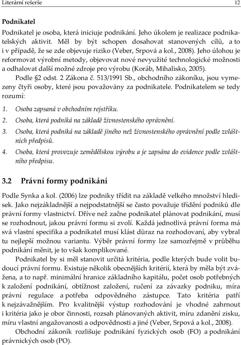 Jeho úlohou je reformovat výrobní metody, objevovat nové nevyužité technologické možnosti a odhalovat další možné zdroje pro výrobu (Koráb, Mihalisko, 2005). Podle 2 odst. 2 Zákona č. 513/1991 Sb.