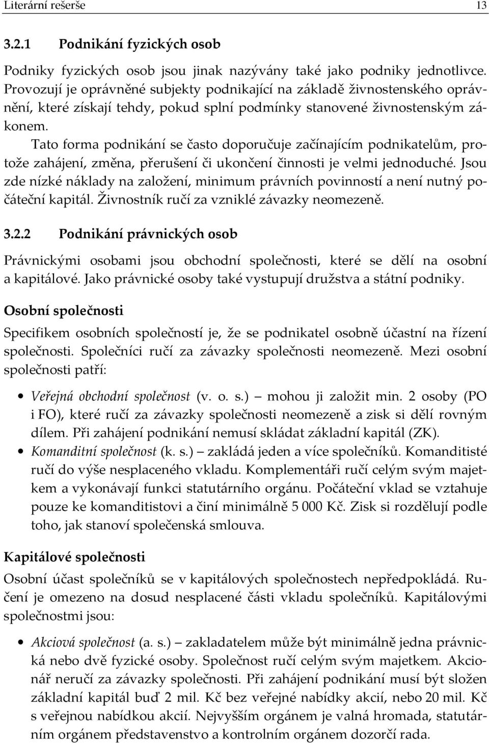 Tato forma podnikání se často doporučuje začínajícím podnikatelům, protože zahájení, změna, přerušení či ukončení činnosti je velmi jednoduché.