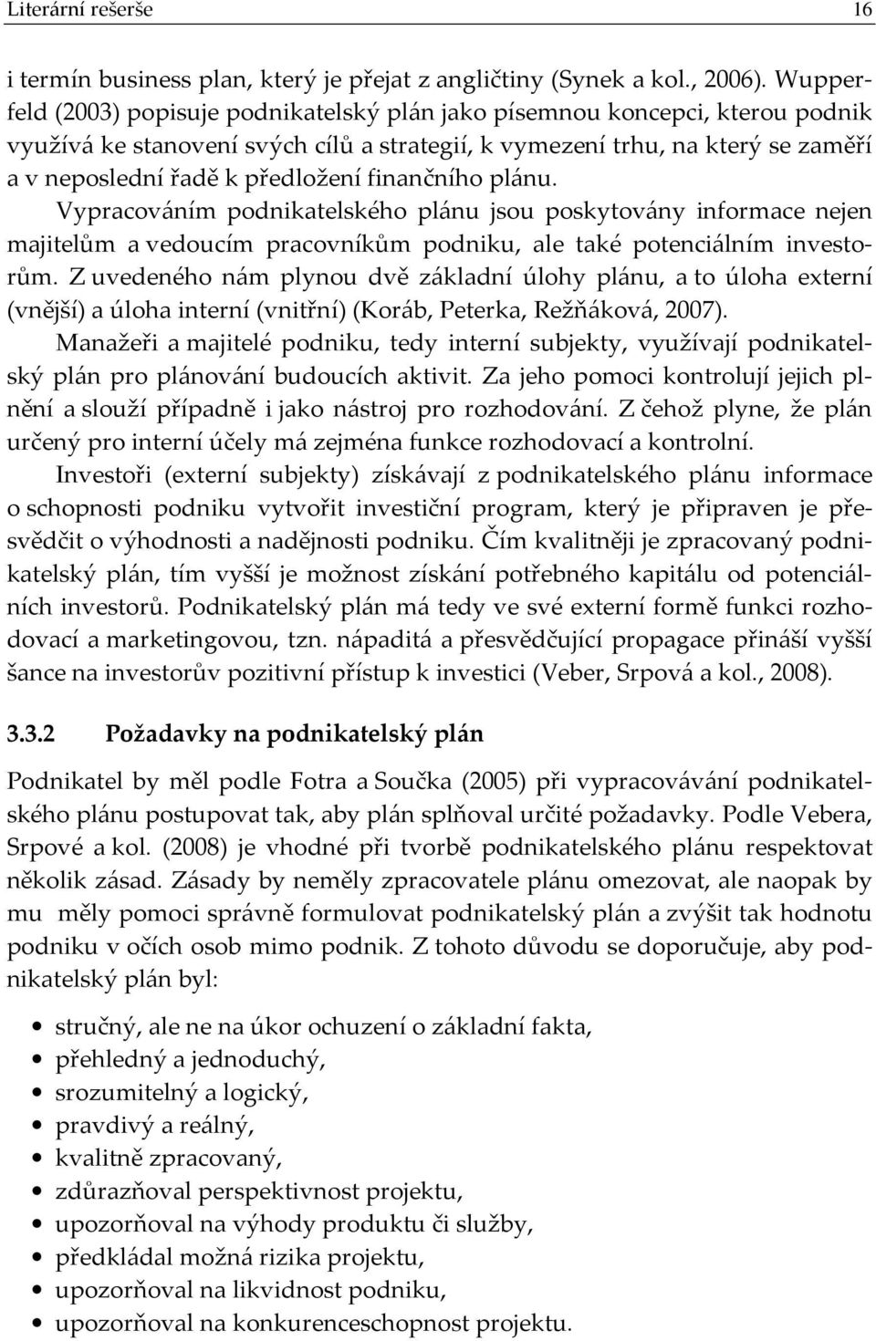 finančního plánu. Vypracováním podnikatelského plánu jsou poskytovány informace nejen majitelům a vedoucím pracovníkům podniku, ale také potenciálním investorům.