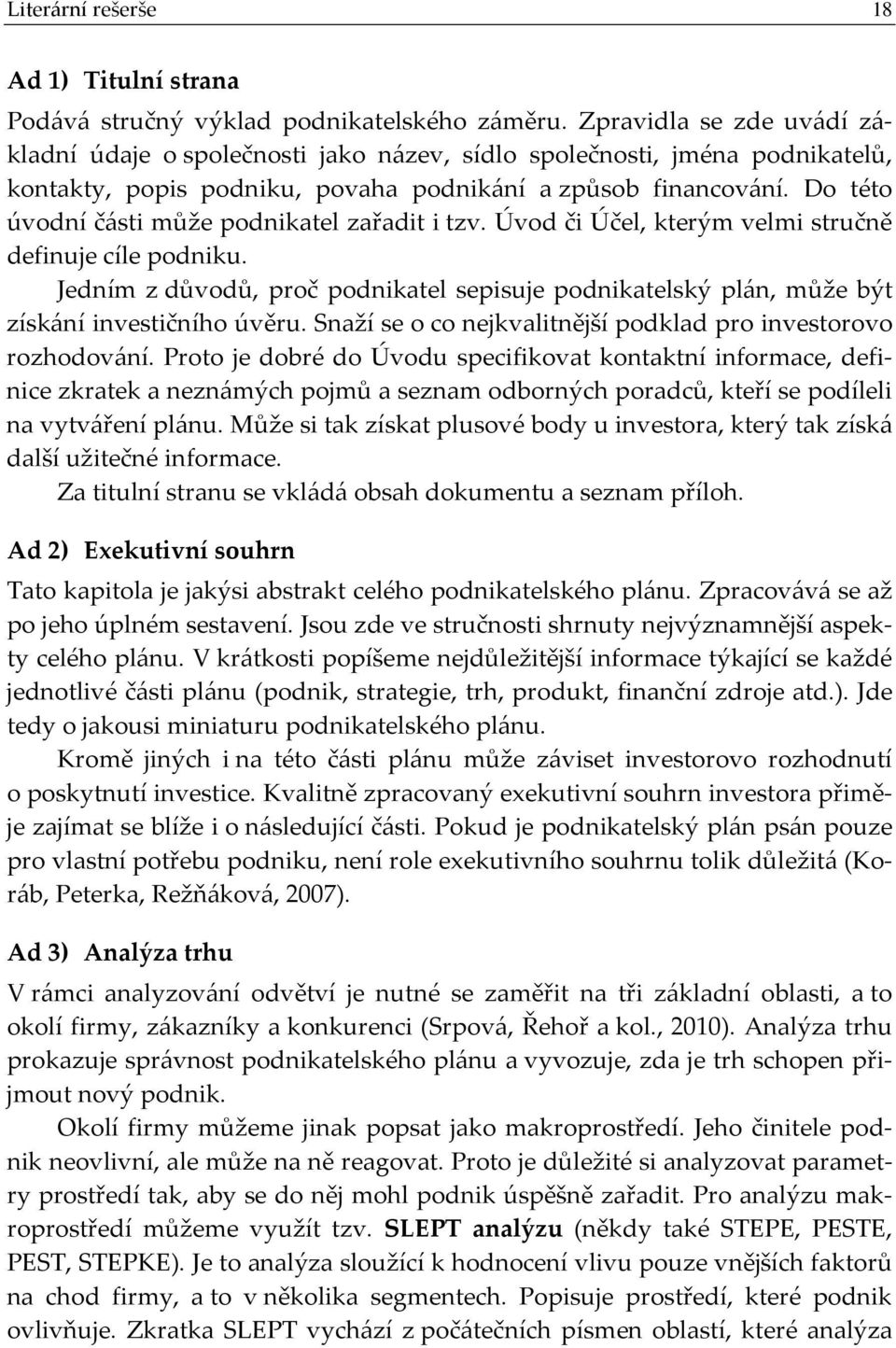 Do této úvodní části může podnikatel zařadit i tzv. Úvod či Účel, kterým velmi stručně definuje cíle podniku.