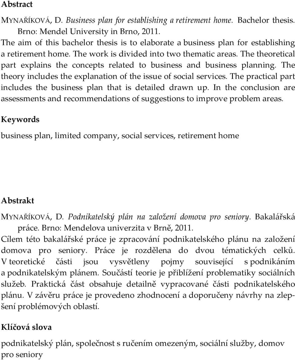 The theoretical part explains the concepts related to business and business planning. The theory includes the explanation of the issue of social services.