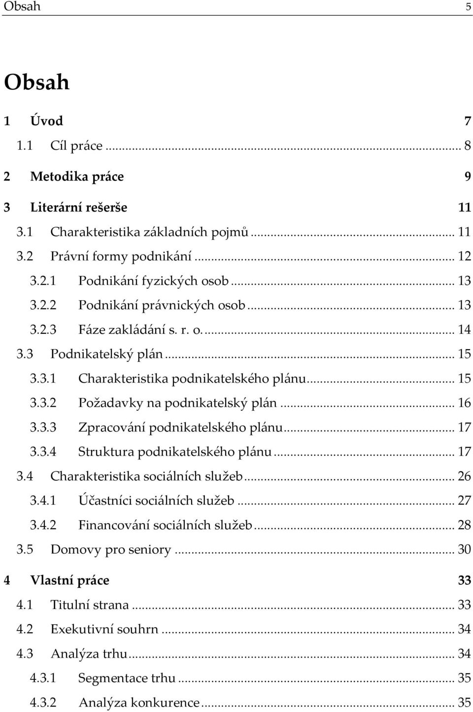 3.3 Zpracování podnikatelského plánu...17 3.3.4 Struktura podnikatelského plánu...17 3.4 Charakteristika sociálních služeb...26 3.4.1 Účastníci sociálních služeb...27 3.4.2 Financování sociálních služeb.