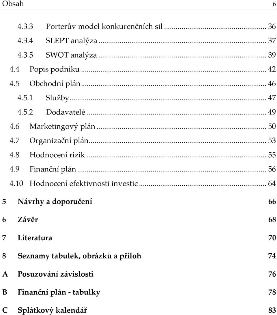 8 Hodnocení rizik...55 4.9 Finanční plán...56 4.10 Hodnocení efektivnosti investic.